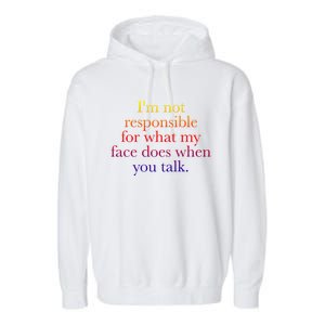 I'm Not Responsible For What My Face Does When You Talk Gift Garment-Dyed Fleece Hoodie