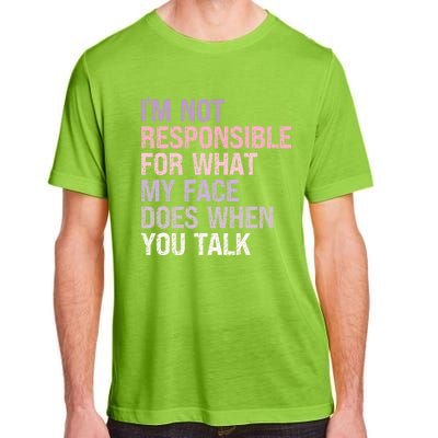 I'm Not Responsible For What My Face Does When You Talk Great Gift Adult ChromaSoft Performance T-Shirt