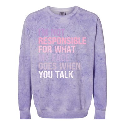 I'm Not Responsible For What My Face Does When You Talk Great Gift Colorblast Crewneck Sweatshirt