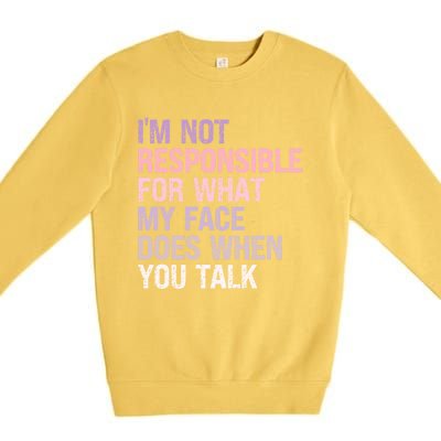 I'm Not Responsible For What My Face Does When You Talk Great Gift Premium Crewneck Sweatshirt