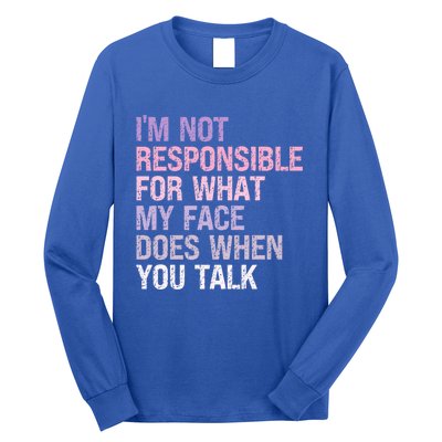 I'm Not Responsible For What My Face Does When You Talk Great Gift Long Sleeve Shirt