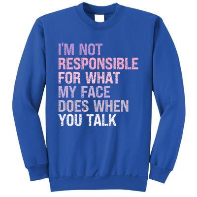 I'm Not Responsible For What My Face Does When You Talk Great Gift Sweatshirt