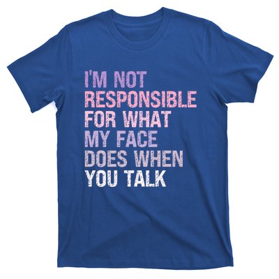 I'm Not Responsible For What My Face Does When You Talk Great Gift T-Shirt