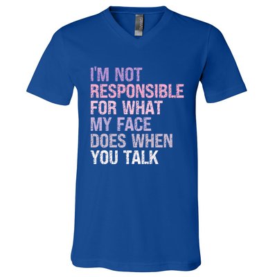 I'm Not Responsible For What My Face Does When You Talk Great Gift V-Neck T-Shirt