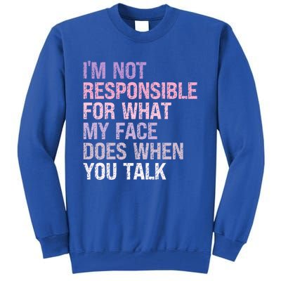 I'm Not Responsible For What My Face Does When You Talk Great Gift Tall Sweatshirt