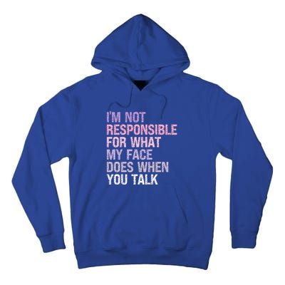 I'm Not Responsible For What My Face Does When You Talk Great Gift Tall Hoodie