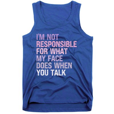 I'm Not Responsible For What My Face Does When You Talk Great Gift Tank Top