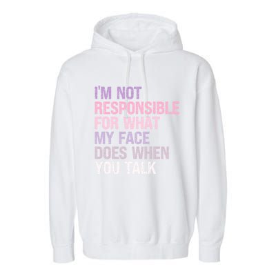 I'm Not Responsible For What My Face Does When You Talk Great Gift Garment-Dyed Fleece Hoodie