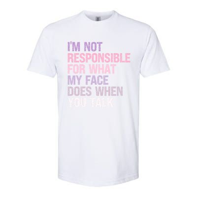 I'm Not Responsible For What My Face Does When You Talk Great Gift Softstyle CVC T-Shirt