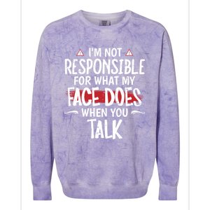 I’m Not Responsible For What My Face Does When You Talk Gift Colorblast Crewneck Sweatshirt