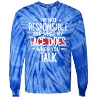 I’m Not Responsible For What My Face Does When You Talk Gift Tie-Dye Long Sleeve Shirt