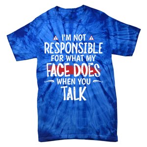 I’m Not Responsible For What My Face Does When You Talk Gift Tie-Dye T-Shirt