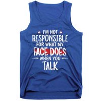 I’m Not Responsible For What My Face Does When You Talk Gift Tank Top