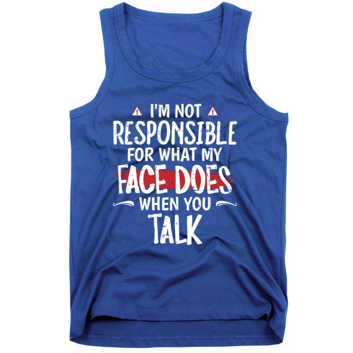 I’m Not Responsible For What My Face Does When You Talk Gift Tank Top