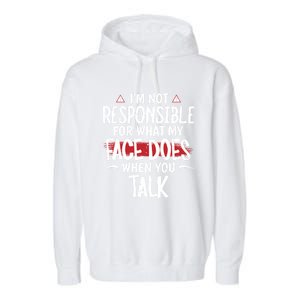 I’m Not Responsible For What My Face Does When You Talk Gift Garment-Dyed Fleece Hoodie