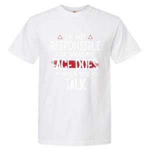 I’m Not Responsible For What My Face Does When You Talk Gift Garment-Dyed Heavyweight T-Shirt