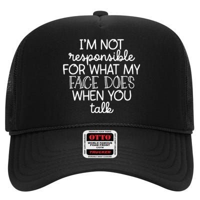 IM Not Responsible For What My Face Does When You Talk High Crown Mesh Back Trucker Hat