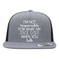 IM Not Responsible For What My Face Does When You Talk Flat Bill Trucker Hat