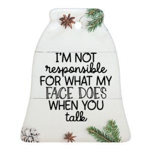 IM Not Responsible For What My Face Does When You Talk Ceramic Bell Ornament