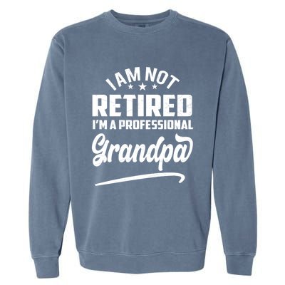 I'm Not Retired I'm A Professional Grandpa Gift Garment-Dyed Sweatshirt