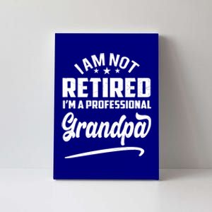 I'm Not Retired I'm A Professional Grandpa Gift Canvas