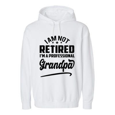 I'm Not Retired I'm A Professional Grandpa Gift Garment-Dyed Fleece Hoodie