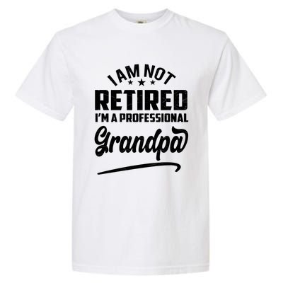 I'm Not Retired I'm A Professional Grandpa Gift Garment-Dyed Heavyweight T-Shirt