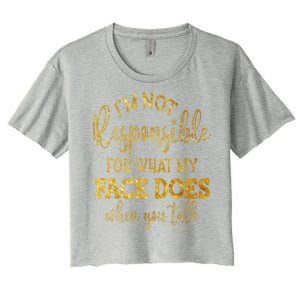 I'm Not Responsible For What My Face Does When You Talk Gift Women's Crop Top Tee