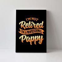 IM Not Retired IM A Professional Pappy Fathers Day Gifts Canvas