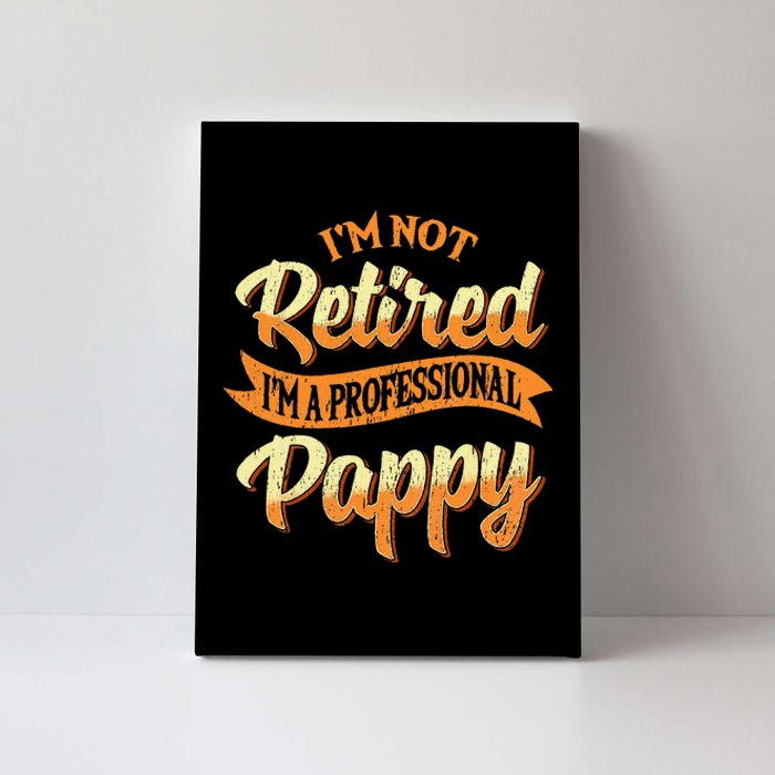 IM Not Retired IM A Professional Pappy Fathers Day Gifts Canvas