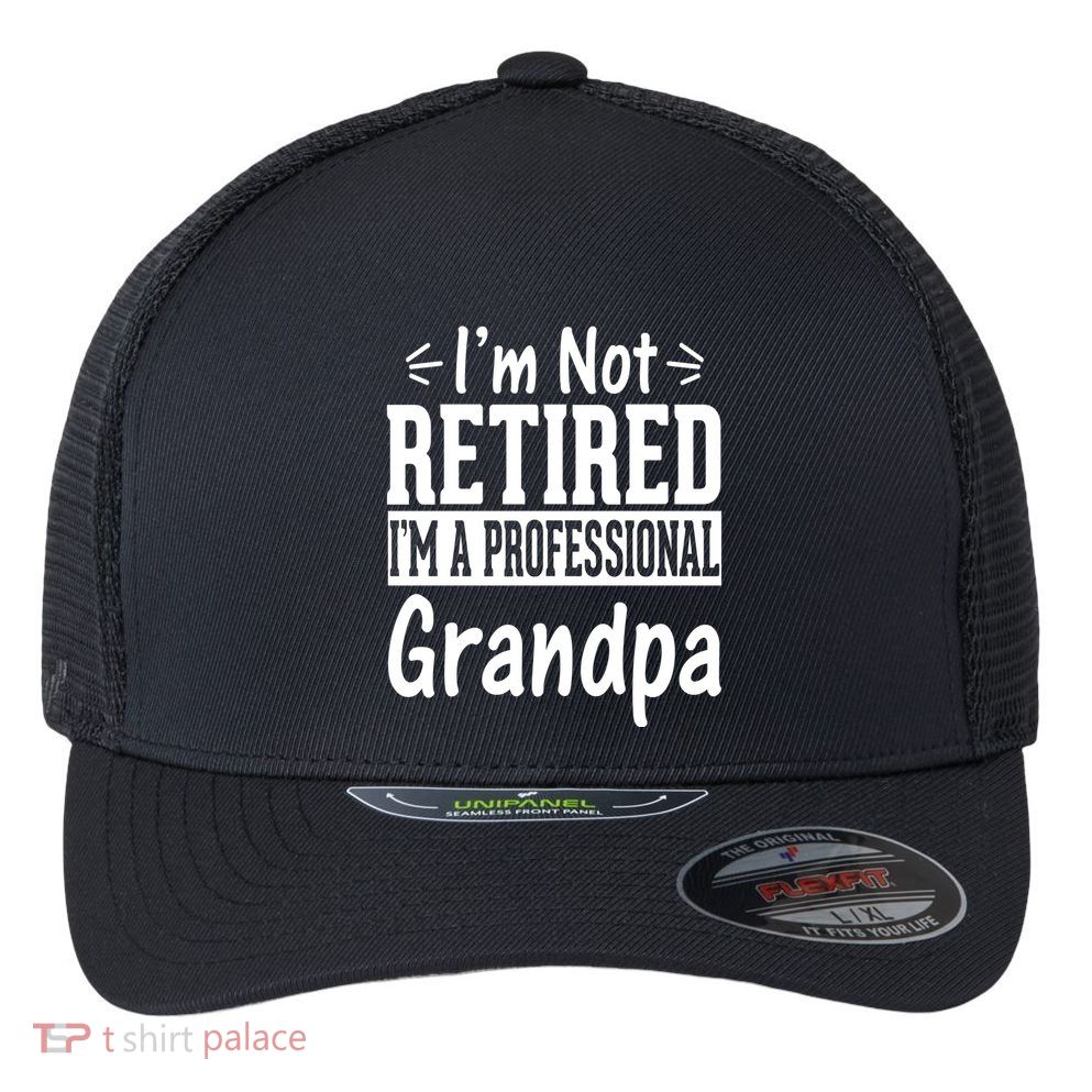 I'm Not Retired I'm A Professional Grandpa Meaningful Gift Flexfit Unipanel Trucker Cap