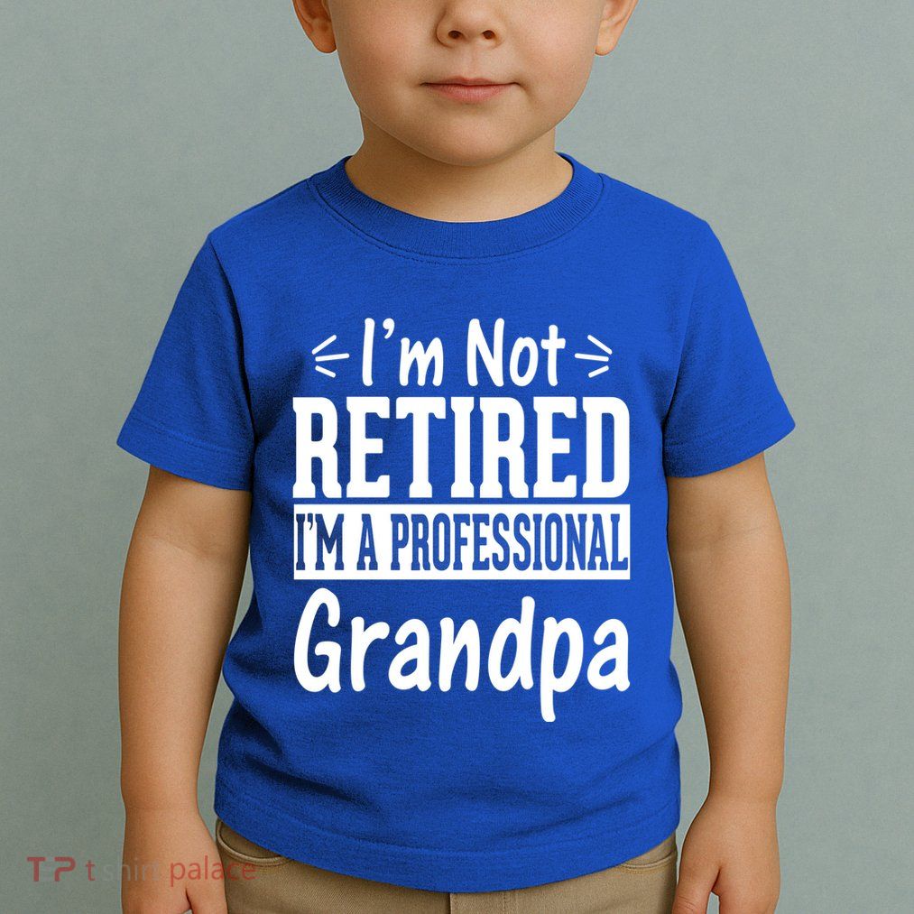 I'm Not Retired I'm A Professional Grandpa Meaningful Gift Toddler T-Shirt