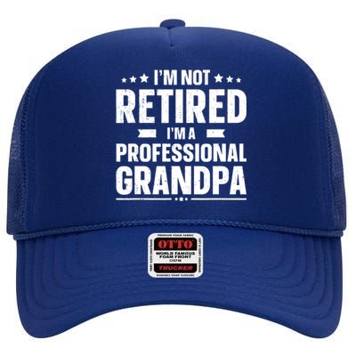 Im Not Retired Im A Professional Grandpa Dad Fathers Day Funny Gift High Crown Mesh Back Trucker Hat