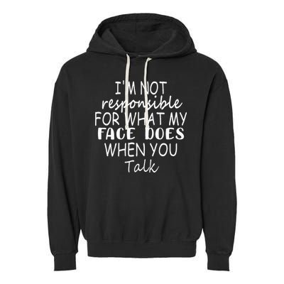 IM Not Responsible For What My Face Does When You Talk Garment-Dyed Fleece Hoodie