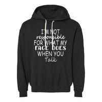 IM Not Responsible For What My Face Does When You Talk Garment-Dyed Fleece Hoodie