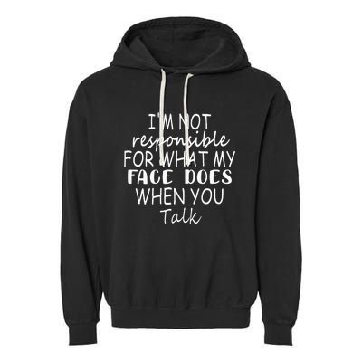 IM Not Responsible For What My Face Does When You Talk Garment-Dyed Fleece Hoodie