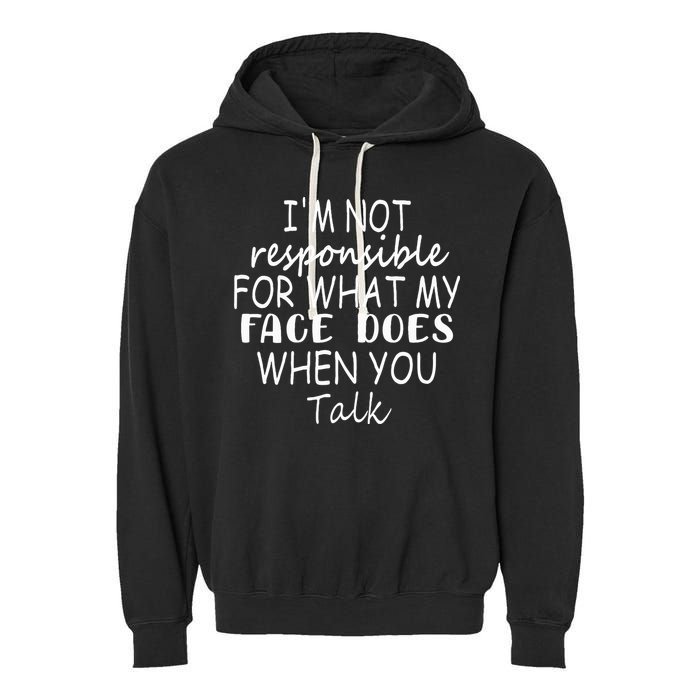 IM Not Responsible For What My Face Does When You Talk Garment-Dyed Fleece Hoodie