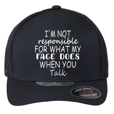 IM Not Responsible For What My Face Does When You Talk Flexfit Unipanel Trucker Cap