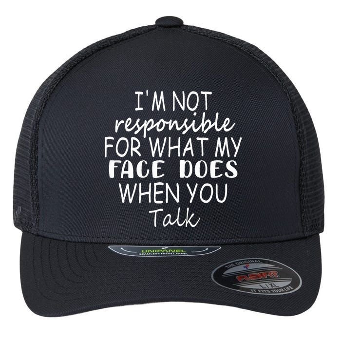 IM Not Responsible For What My Face Does When You Talk Flexfit Unipanel Trucker Cap