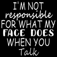 IM Not Responsible For What My Face Does When You Talk Performance Shirt
