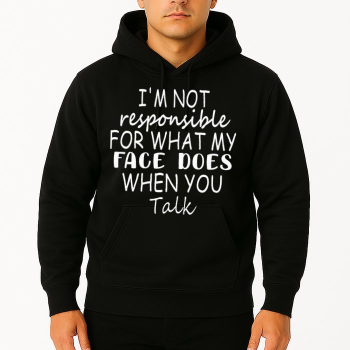 IM Not Responsible For What My Face Does When You Talk Hoodie