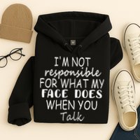 IM Not Responsible For What My Face Does When You Talk Hoodie
