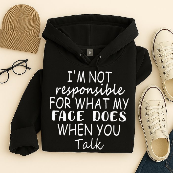 IM Not Responsible For What My Face Does When You Talk Hoodie