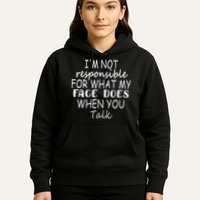 IM Not Responsible For What My Face Does When You Talk Hoodie
