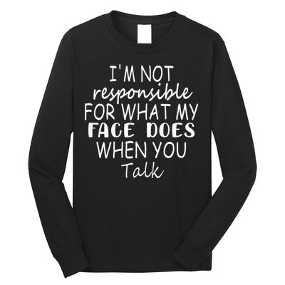 IM Not Responsible For What My Face Does When You Talk Long Sleeve Shirt