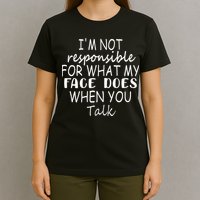 IM Not Responsible For What My Face Does When You Talk T-Shirt