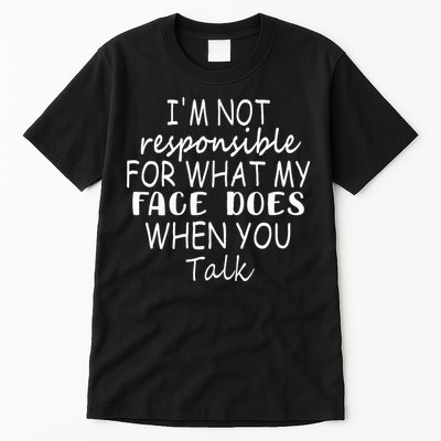 IM Not Responsible For What My Face Does When You Talk Tall T-Shirt