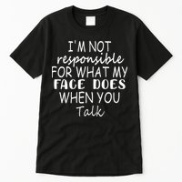 IM Not Responsible For What My Face Does When You Talk Tall T-Shirt