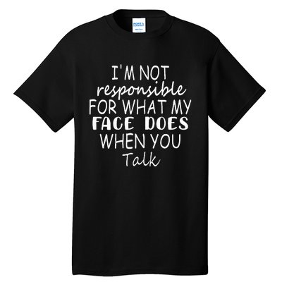 IM Not Responsible For What My Face Does When You Talk Tall T-Shirt