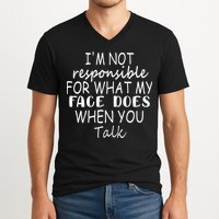 IM Not Responsible For What My Face Does When You Talk V-Neck T-Shirt